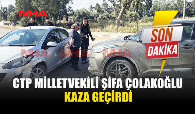 MİLLETVEKİLİ ŞİFA ÇOLAKOĞLU TRAFİK KAZASI GEÇİRDİ