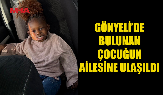 GÖNYELİ'DE YALNIZ BAŞINA BULUNAN ÇOCUĞUN AİLESİNE ULAŞILDI