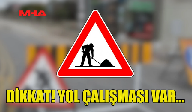 SÜRÜCÜLERİN DİKKATİNE: O YOL ÇİFT TARAFLI TRAFİĞE KAPATILDI