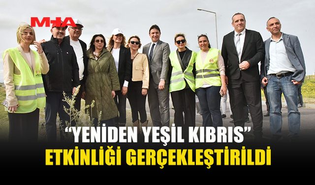 “YENİDEN YEŞİL KIBRIS” ETKİNLİĞİYLE ÜLKE GENELİNDE EŞ ZAMANLI FİDAN DİKİMİ GERÇEKLEŞTİRİLDİ...