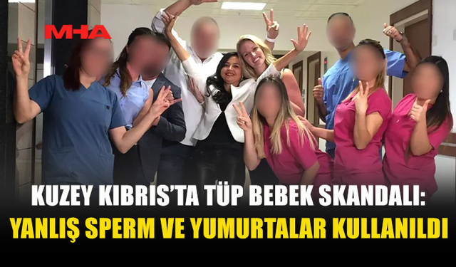 KUZEY KIBRIS’TA TÜP BEBEK SKANDALI: YANLIŞ DONÖR KULLANILDI