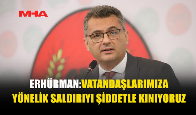 CUMHURBAŞKANI ERHÜRMAN: SALDIRIYI GERÇEKLEŞTİRENLER YARGILANMALI