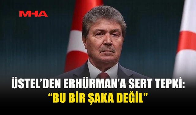 ÜSTEL, ERHÜRMAN’IN AÇIKLAMALARINI ELEŞTİRDİ