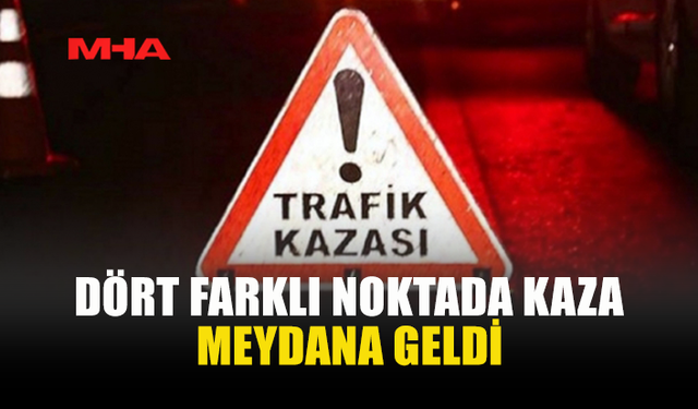 DÖRT FARKLI NOKTADA KAZA!