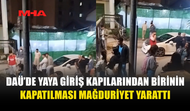 DAÜ’DE YAYA GİRİŞİ ANİDEN KAPATILDI: ÖĞRENCİLER MAĞDUR OLDU