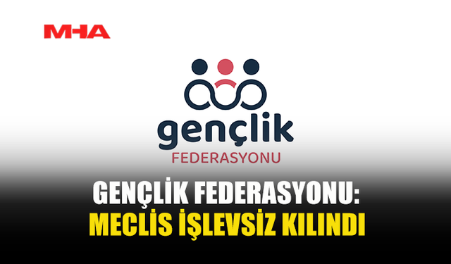 GENÇLİK FEDERASYONU’NDAN HÜKÜMETE DEMOKRASİ UYARISI