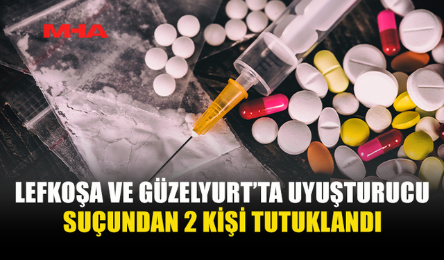 LEFKOŞA VE GÜZELYURT’TA UYUŞTURUCU OPERASYONU