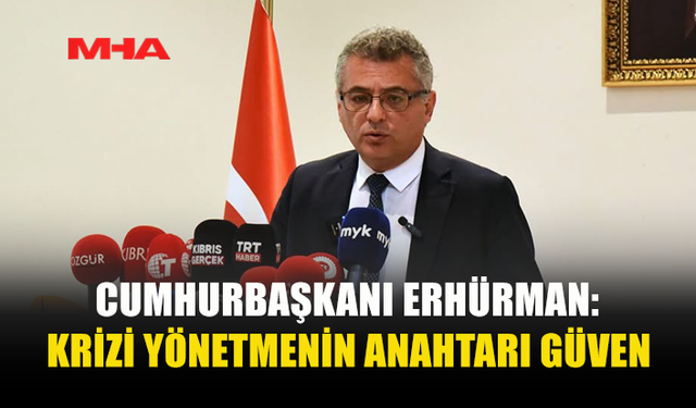 ERHÜRMAN: “KRİZİ YÖNETMENİN BİR NUMARALI FAKTÖRÜ GÜVENDİR”