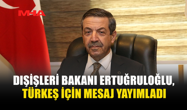 ERTUĞRULOĞLU’NDAN TÜRKEŞ’E ANMA MESAJI