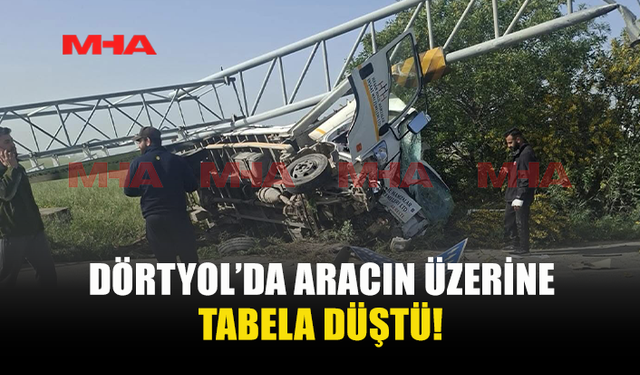 DÖRTYOL’DA KAZA: ARAÇ ÜZERİNE TABELA DÜŞTÜ, YARALILAR VAR