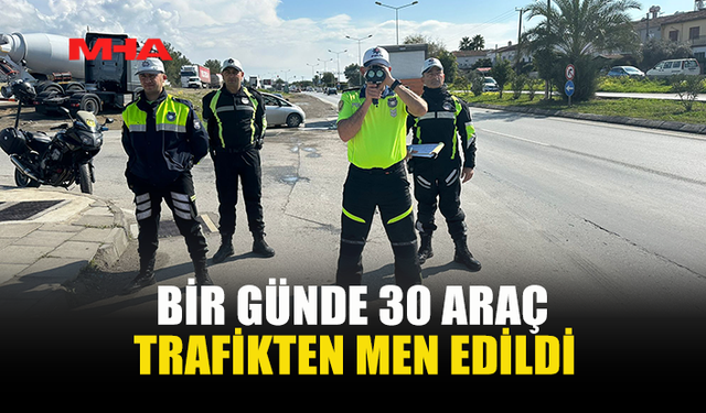 TRAFİKTE DENETİM: BİR GÜNDE 30 ARAÇ TRAFİKTEN MEN EDİLDİ