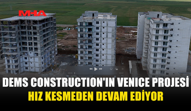 DEMS CONSTRUCTION'IN VENİCE PROJESİ HIZLA DEVAM EDİYOR