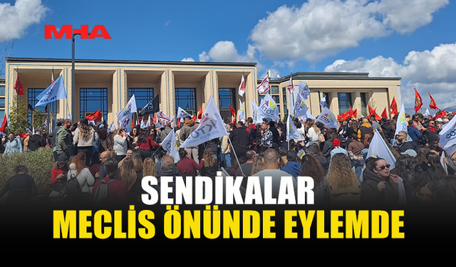 MECLİSİN HAYAT PAHALILIĞI TASARISIYLA İLGİLİ TOPLANMASI BEKLENİYOR, SENDİKALAR GREV VE EYLEMDE