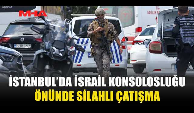 İSRAİL KONSOLOSLUĞU ÖNÜNDE SİLAHLI ÇATIŞMA
