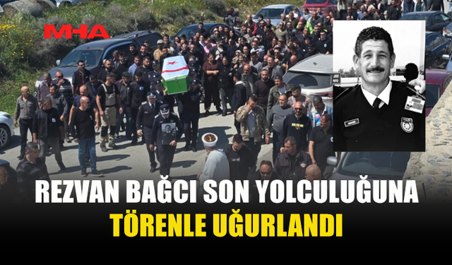 REZVAN BAĞCI SON YOLCULUĞUNA UĞURLANDI