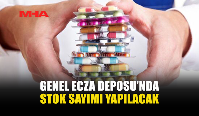 GENEL ECZA DEPOSUNDA 3 GÜN SÜRECEK STOK SAYIMI YAPILACAK