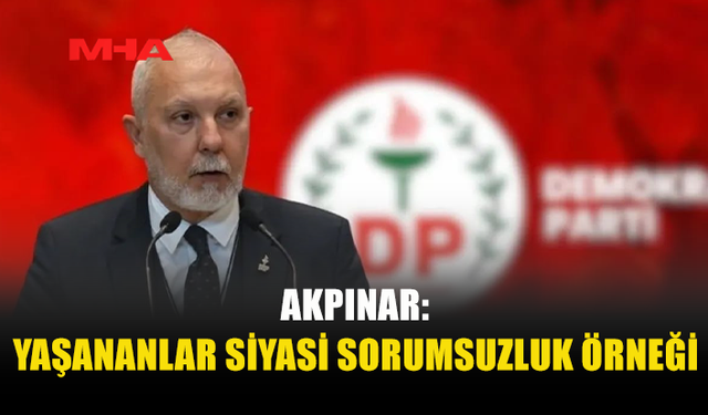 AKPINAR: BUGÜN CUMHURİYET MECLİSİ’NDE YAŞANANLAR KABUL EDİLEMEZ