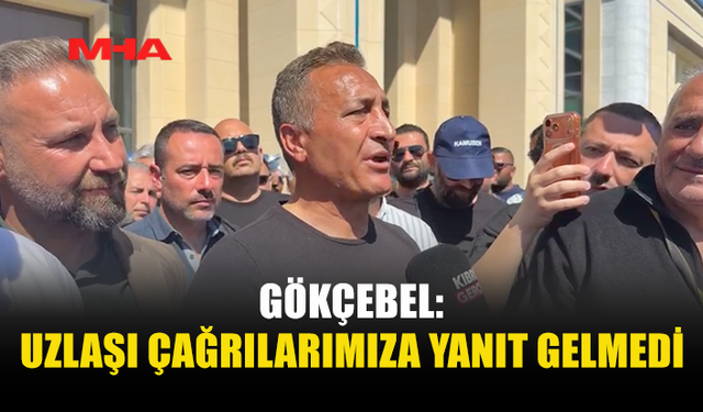 GÖKÇEBEL: HÜKÜMET HALKIN İRADESİNİ GÖRMEZDEN GELİYOR