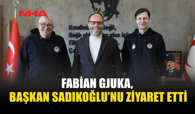 FABİAN GJUKA, BAŞKAN SADIKOĞLU’NU ZİYARET ETTİ