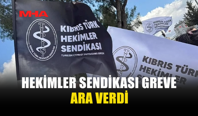 HEKİMLER SENDİKASI DA GREVE ARA VERDİĞİNİ AÇIKLADI