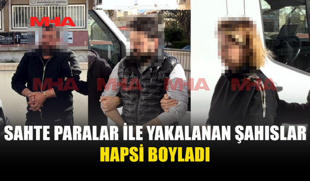 SAHTE BANKNOTLAR İLE YAKALANAN ŞAHISLAR CEZAEVİNE GÖNDERİLDİ