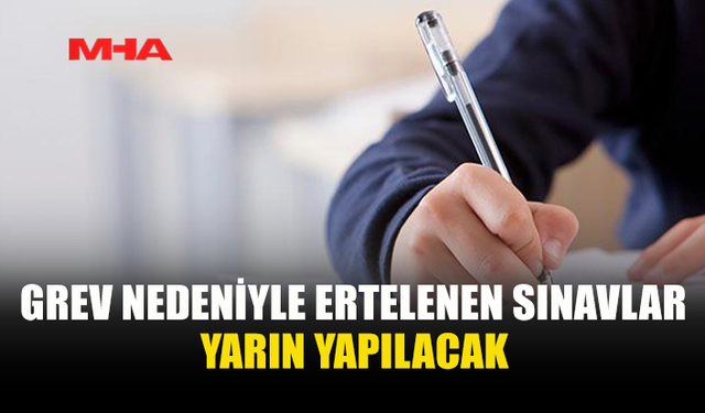 GREV ERTELENDİ, SINAVLAR YARIN YAPILACAK