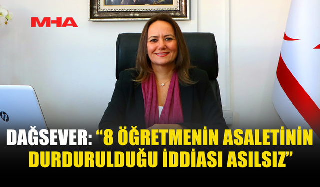 DAĞSEVER: İDDİALAR GERÇEĞİ YANSITMIYOR