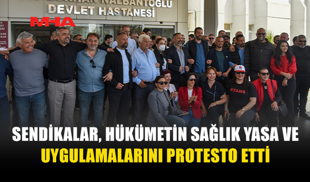 SAĞLIK SENDİKALARI HÜKÜMETİN POLİTİKALARINA TEPKİ GÖSTERDİ