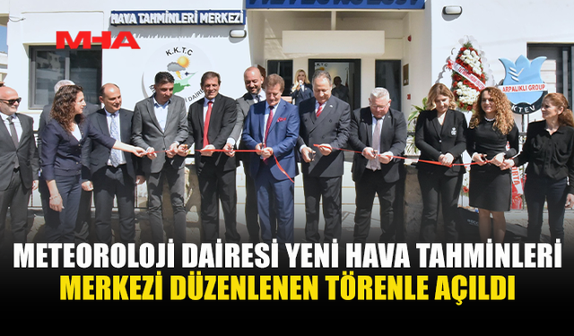 LEFKOŞA’DA YENİ METEOROLOJİ HAVA TAHMİNLERİ MERKEZİ AÇILDI