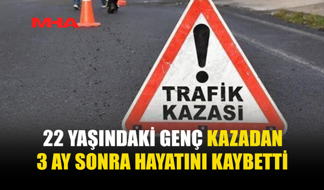 12 OCAK'TA TRAFİK KAZASINDA YARALANAN GENÇ HAYATINI KAYBETTİ