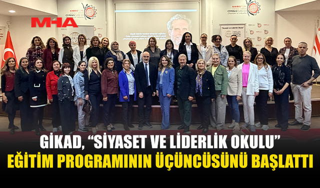 GİKAD, SİYASET VE LİDERLİK OKULU’NUN ÜÇÜNCÜ DÖNEMİNİ BAŞLATTI