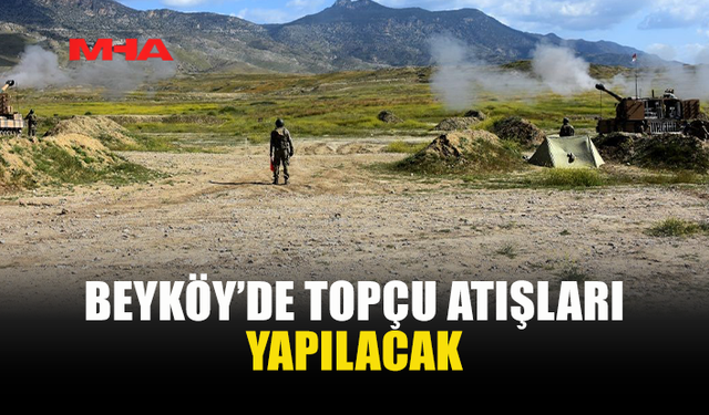 BEYKÖY’DE İKİ GÜN SÜRECEK TOPÇU ATIŞLARI YAPILACAK