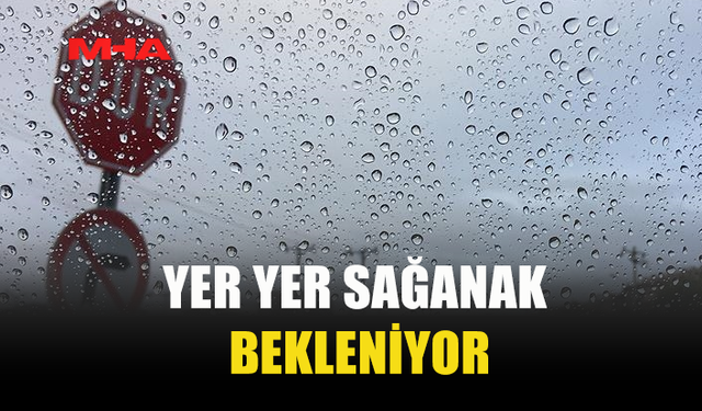 CUMADAN PAZARA KADAR YER YER SAĞANAK BEKLENİYOR