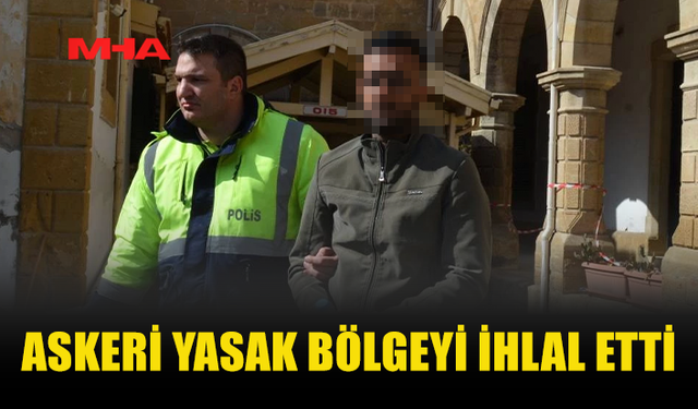 ASKERİ BÖLGEYİ İHLAL EDEN ZANLI MAHKEMEYE ÇIKARILDI