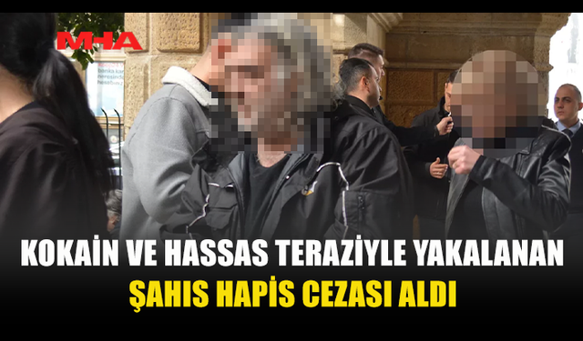 KOKAİN VE HASSAS TERAZİYLE YAKALANAN ŞAHIS CEZAEVİNE GÖNDERİLDİ