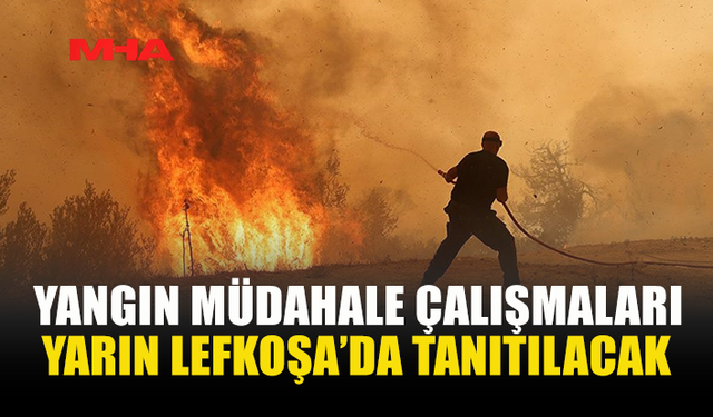 LEFKOŞA'DA YANGIN HAZIRLIK ÇALIŞMALARI TANITILACAK
