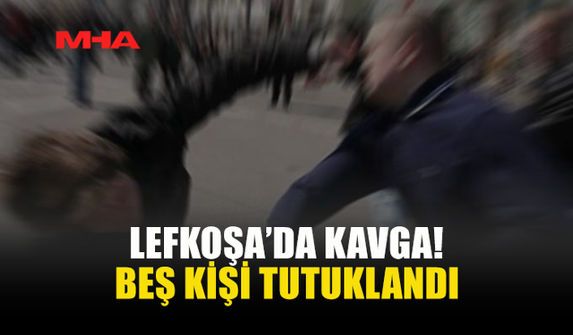 LEFKOŞA’DA SOKAK KAVGASI: 5 KİŞİ TUTUKLANDI