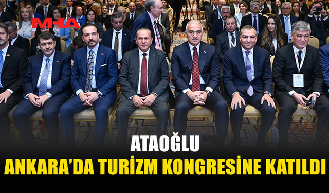 ATAOĞLU ANKARA'DA "YEDİNCİ ULUSLARARASI SEYAHAT VE TURİZM DİNAMİKLERİ KONGRESİ"NE KATILDI