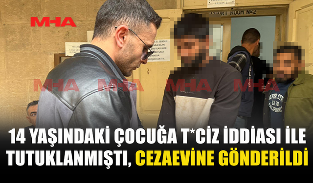 ÇOCUĞA İST*SMAR ZANLISI CEZAEVİNE GÖNDERİLDİ