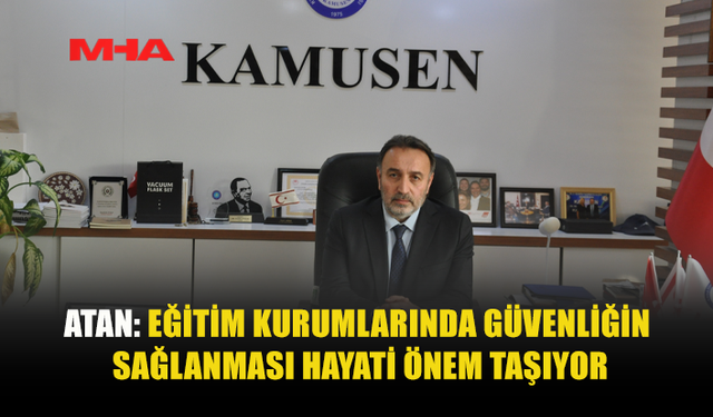 KAMU-SEN BAŞKANI METİN ATAN’DAN EĞİTİMDE GÜVENLİK VURGUSU