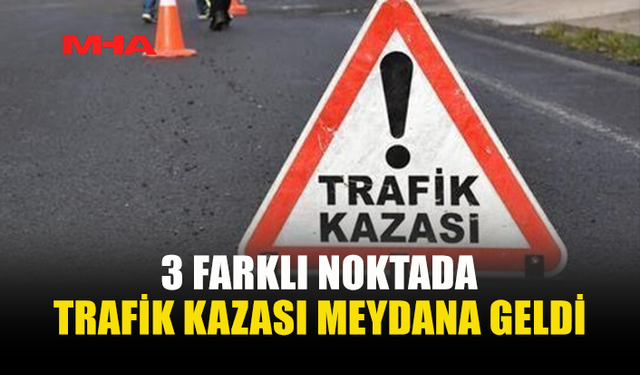 ÜÇ TRAFİK KAZASINDA BİR KİŞİ YARALANDI, ALKOLLÜ İKİ SÜRÜCÜ TUTUKLANDI