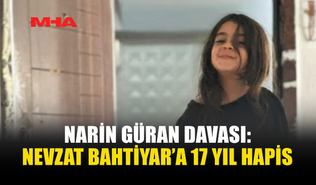 NARİN GÜRAN C*NAYETİNDE KRİTİK KARAR: 17 YIL CEZA VERİLDİ