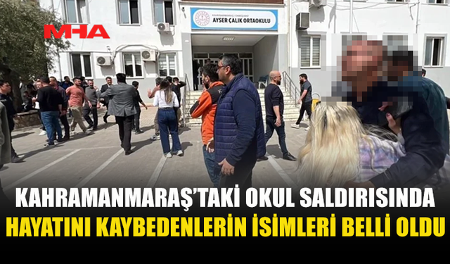 KAHRAMANMARAŞ'TAKİ OKUL SALDIRISININ KURBANLARININ KİMLİKLERİ AÇIKLANDI