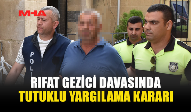 RIFAT GEZİCİ DAVASINDA YENİ GELİŞME