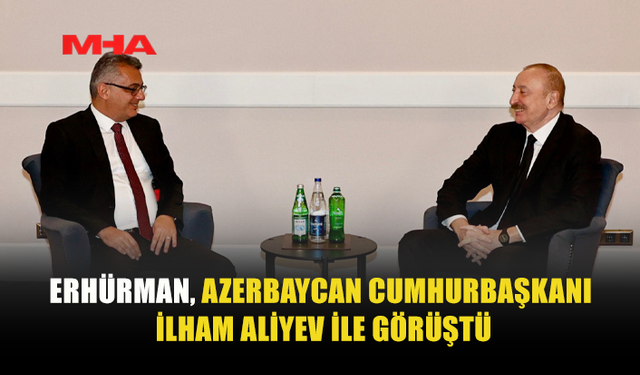 ERHÜRMAN, ANTALYA DİPLOMASİ FORUMU’NDA ALİYEV İLE GÖRÜŞTÜ