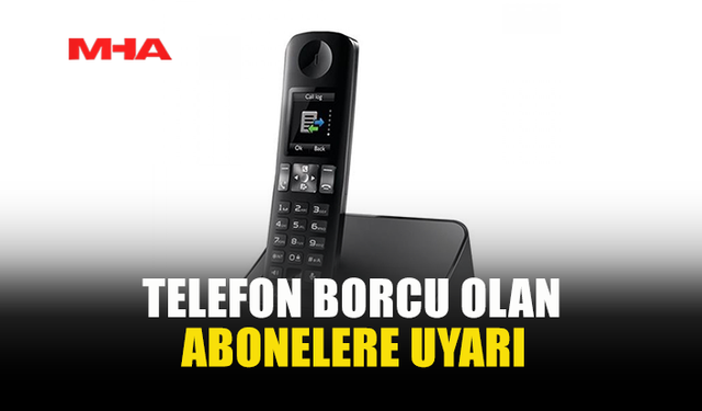TELEFON BORCU OLAN ABONELER İÇİN 5 MAYIS SON TARİH