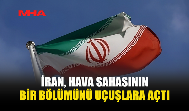 İRAN, HAVA SAHASININ BİR BÖLÜMÜNÜ UÇUŞLARA AÇTIĞINI DUYURDU