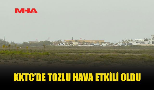 ÜLKE GENELİNDE TOZLU HAVA ETKİLİ OLDU