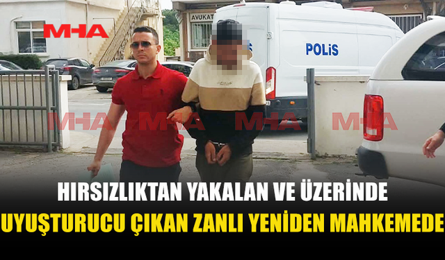 ARABA İÇİNDEN HIRSIZLIK YAPAN VE ÜZERİNDE MADDE ÇIKAN ŞAHIS YENİDEN MAHKEMEDE