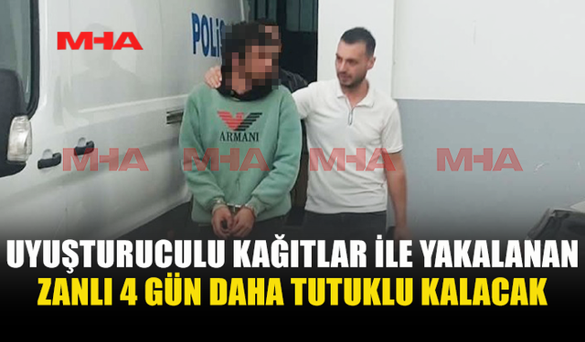 YASAKLI MADDELİ KAĞITLAR İLE YAKALANAN ZANLI 4 GÜN DAHA TUTUKLU KALACAK